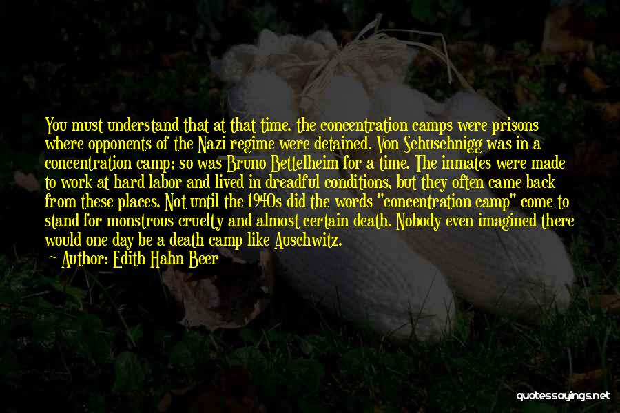 Edith Hahn Beer Quotes: You Must Understand That At That Time, The Concentration Camps Were Prisons Where Opponents Of The Nazi Regime Were Detained.