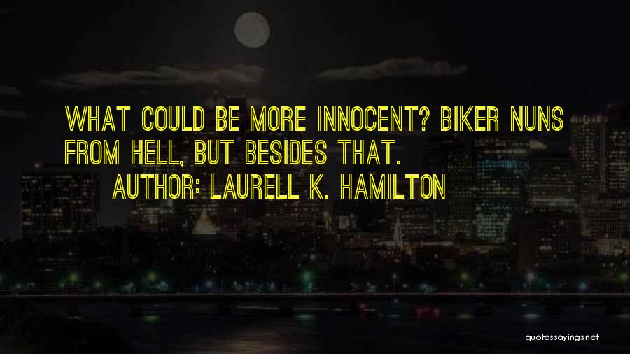 Laurell K. Hamilton Quotes: What Could Be More Innocent? Biker Nuns From Hell, But Besides That.