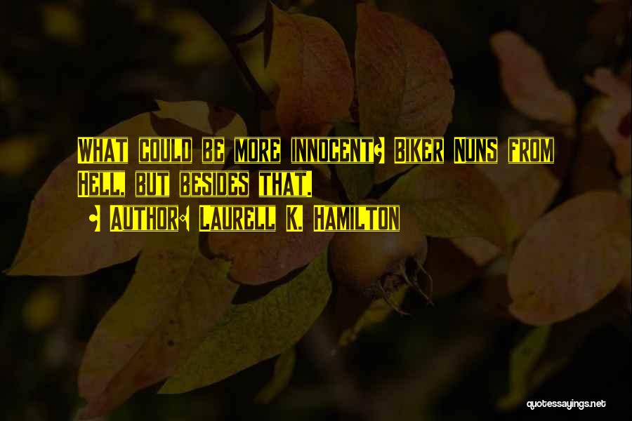 Laurell K. Hamilton Quotes: What Could Be More Innocent? Biker Nuns From Hell, But Besides That.