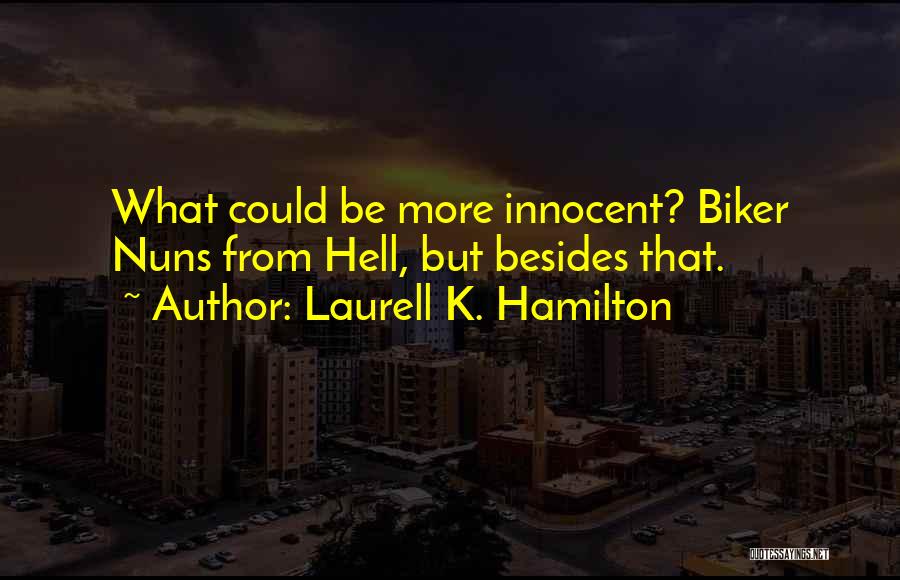 Laurell K. Hamilton Quotes: What Could Be More Innocent? Biker Nuns From Hell, But Besides That.