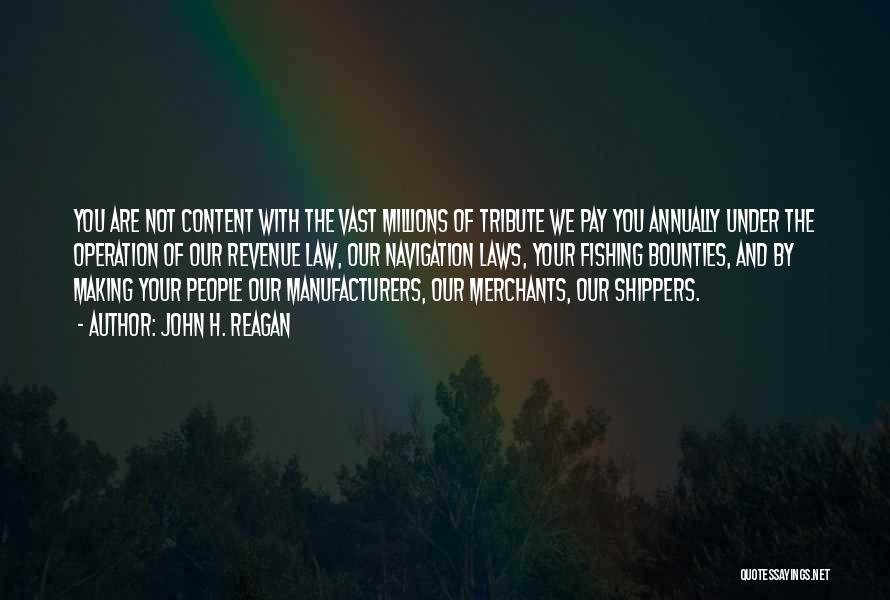 John H. Reagan Quotes: You Are Not Content With The Vast Millions Of Tribute We Pay You Annually Under The Operation Of Our Revenue