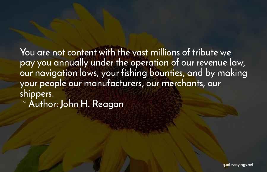 John H. Reagan Quotes: You Are Not Content With The Vast Millions Of Tribute We Pay You Annually Under The Operation Of Our Revenue