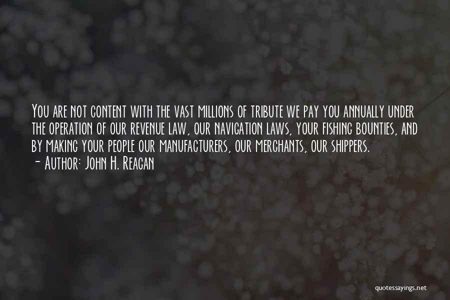 John H. Reagan Quotes: You Are Not Content With The Vast Millions Of Tribute We Pay You Annually Under The Operation Of Our Revenue