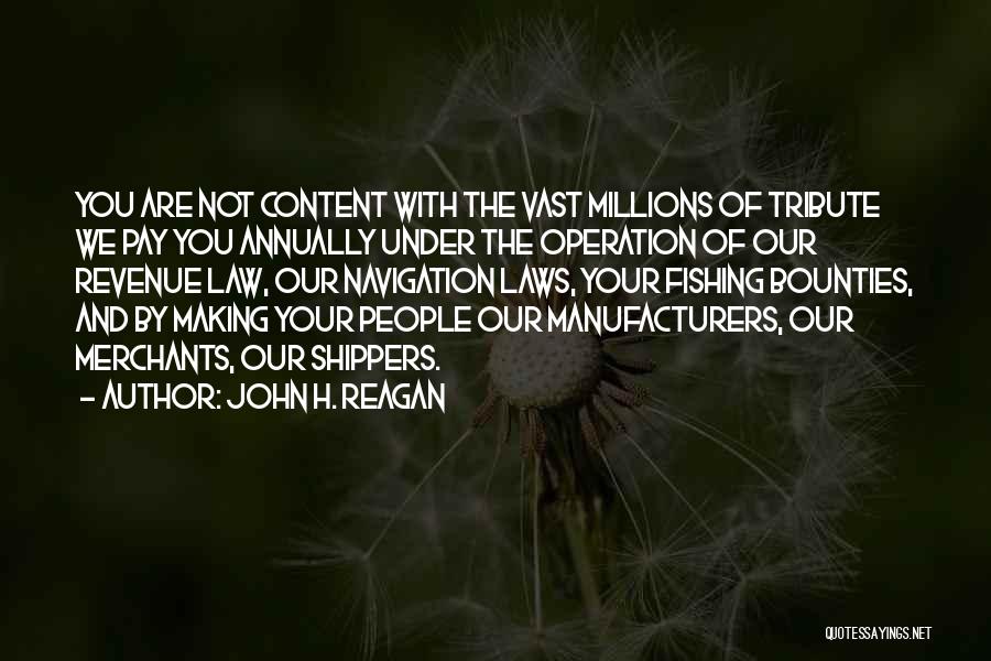 John H. Reagan Quotes: You Are Not Content With The Vast Millions Of Tribute We Pay You Annually Under The Operation Of Our Revenue