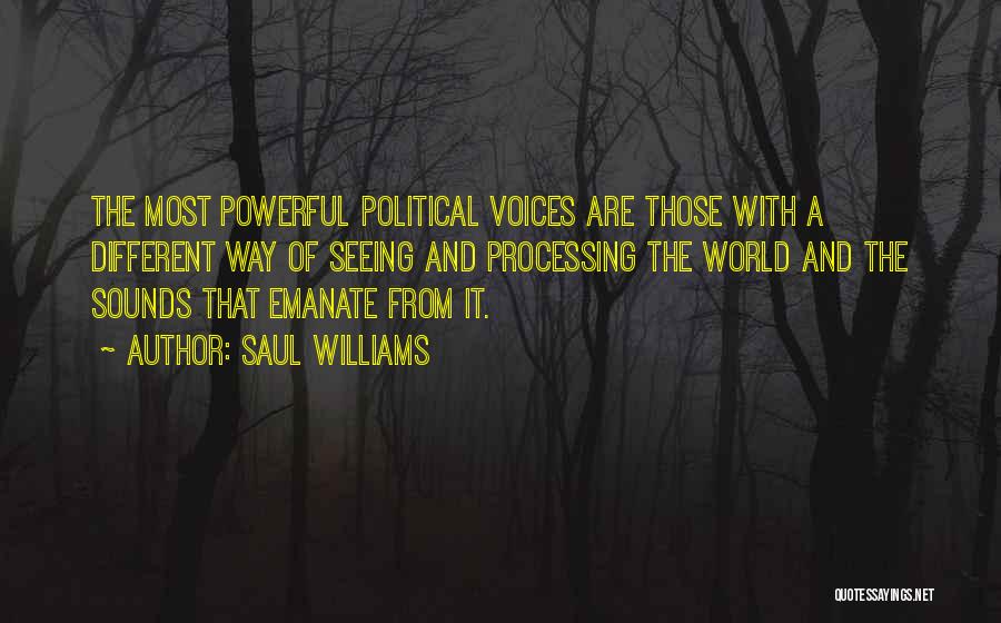 Saul Williams Quotes: The Most Powerful Political Voices Are Those With A Different Way Of Seeing And Processing The World And The Sounds