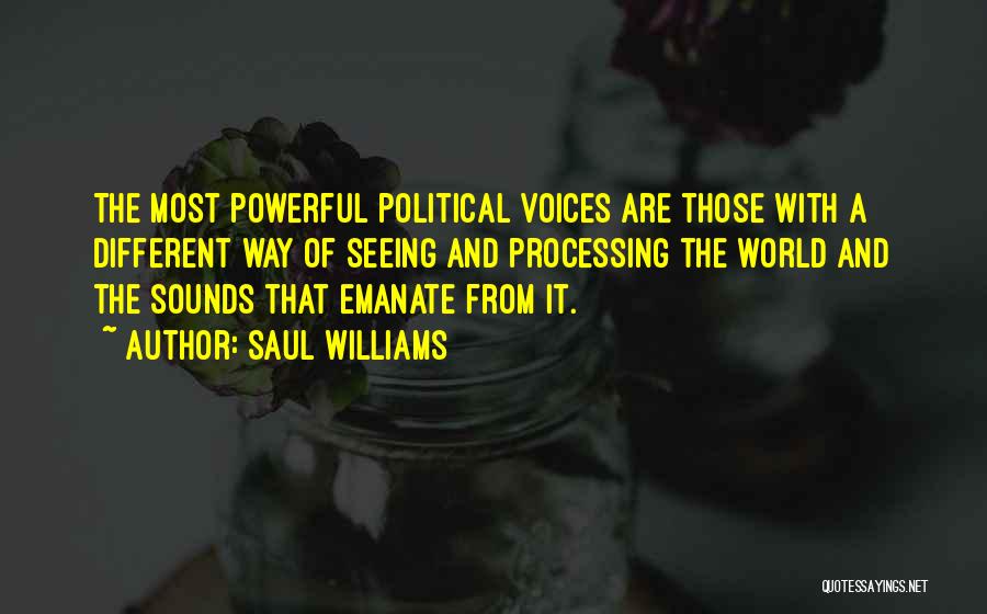 Saul Williams Quotes: The Most Powerful Political Voices Are Those With A Different Way Of Seeing And Processing The World And The Sounds