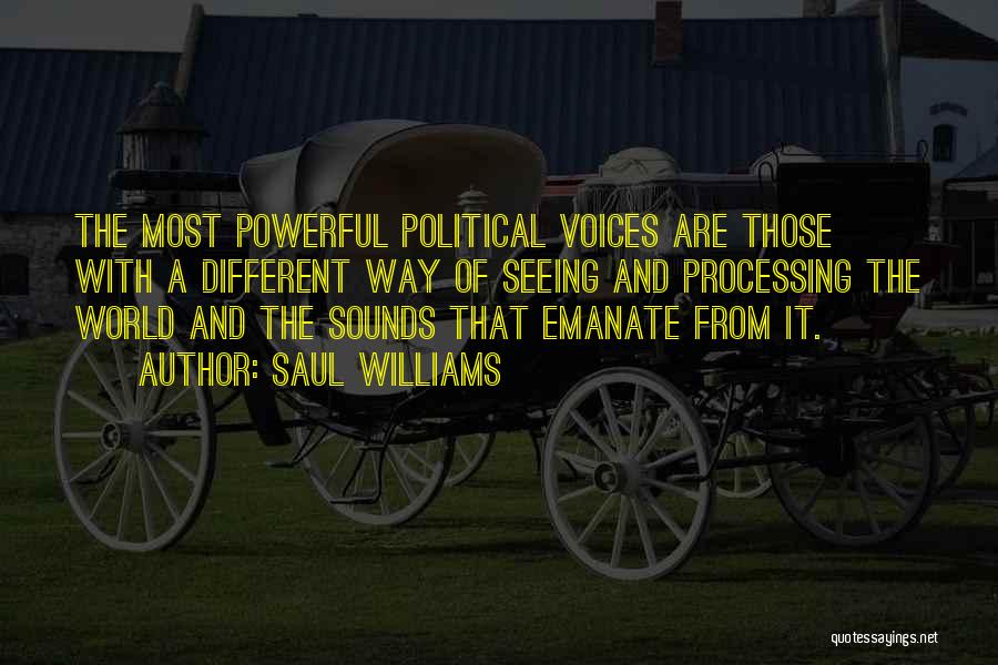 Saul Williams Quotes: The Most Powerful Political Voices Are Those With A Different Way Of Seeing And Processing The World And The Sounds