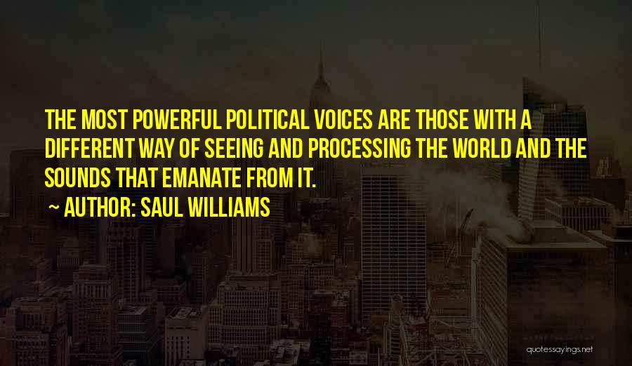 Saul Williams Quotes: The Most Powerful Political Voices Are Those With A Different Way Of Seeing And Processing The World And The Sounds