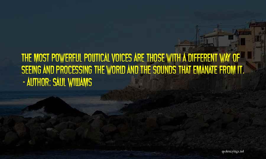 Saul Williams Quotes: The Most Powerful Political Voices Are Those With A Different Way Of Seeing And Processing The World And The Sounds