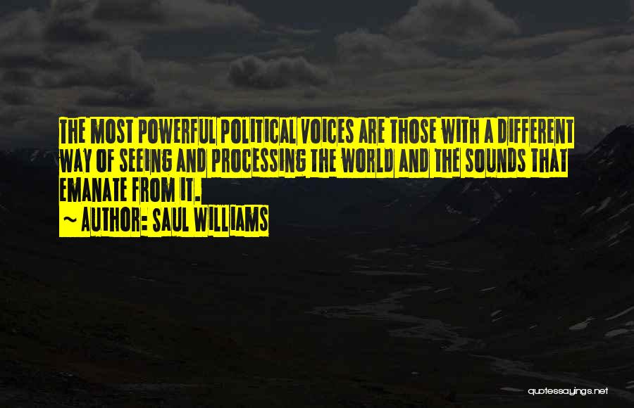 Saul Williams Quotes: The Most Powerful Political Voices Are Those With A Different Way Of Seeing And Processing The World And The Sounds