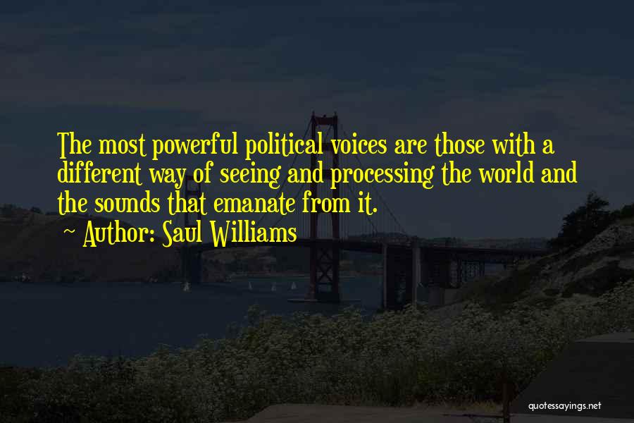 Saul Williams Quotes: The Most Powerful Political Voices Are Those With A Different Way Of Seeing And Processing The World And The Sounds