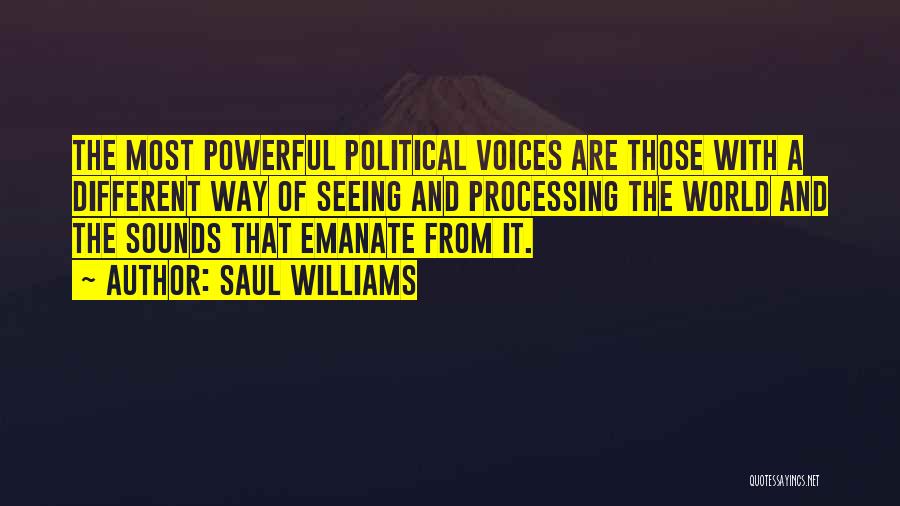 Saul Williams Quotes: The Most Powerful Political Voices Are Those With A Different Way Of Seeing And Processing The World And The Sounds