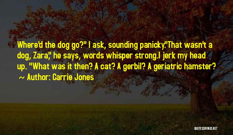 Carrie Jones Quotes: Where'd The Dog Go? I Ask, Sounding Panicky.that Wasn't A Dog, Zara, He Says, Words Whisper Strong.i Jerk My Head