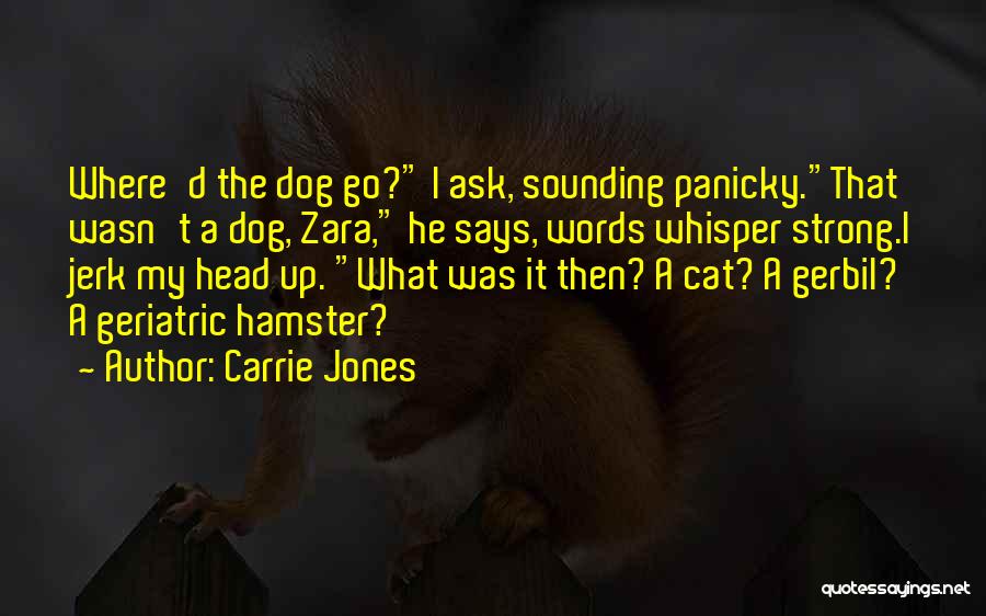 Carrie Jones Quotes: Where'd The Dog Go? I Ask, Sounding Panicky.that Wasn't A Dog, Zara, He Says, Words Whisper Strong.i Jerk My Head