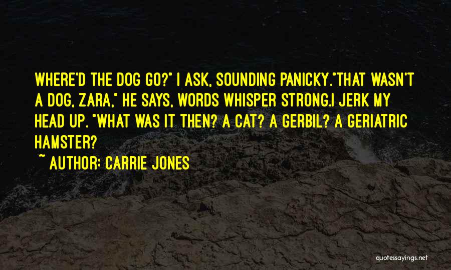 Carrie Jones Quotes: Where'd The Dog Go? I Ask, Sounding Panicky.that Wasn't A Dog, Zara, He Says, Words Whisper Strong.i Jerk My Head