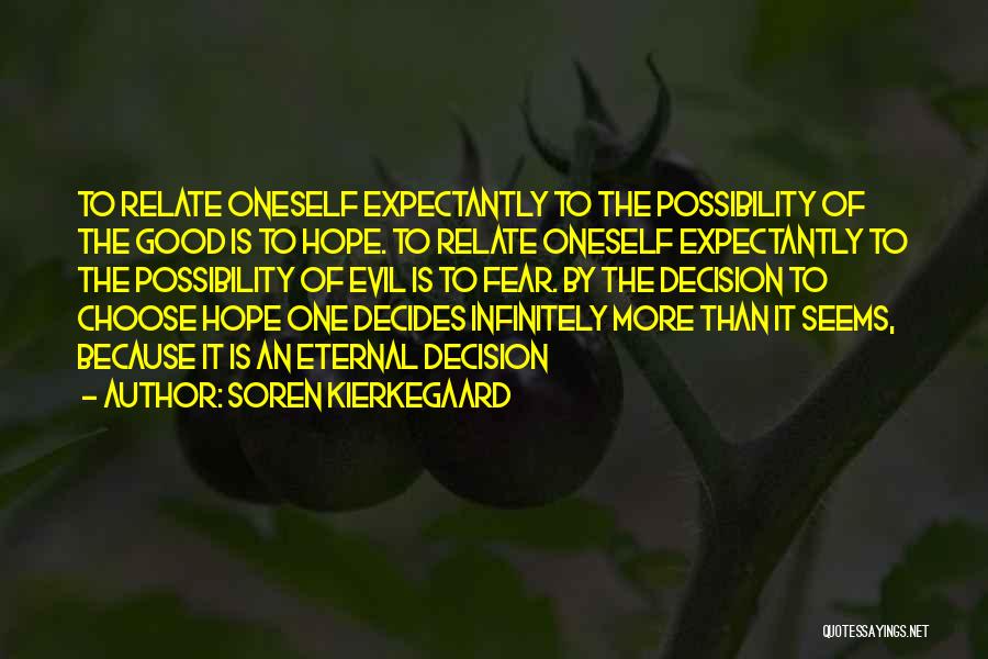 Soren Kierkegaard Quotes: To Relate Oneself Expectantly To The Possibility Of The Good Is To Hope. To Relate Oneself Expectantly To The Possibility