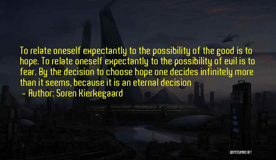 Soren Kierkegaard Quotes: To Relate Oneself Expectantly To The Possibility Of The Good Is To Hope. To Relate Oneself Expectantly To The Possibility