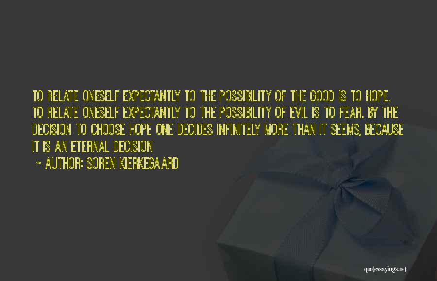 Soren Kierkegaard Quotes: To Relate Oneself Expectantly To The Possibility Of The Good Is To Hope. To Relate Oneself Expectantly To The Possibility