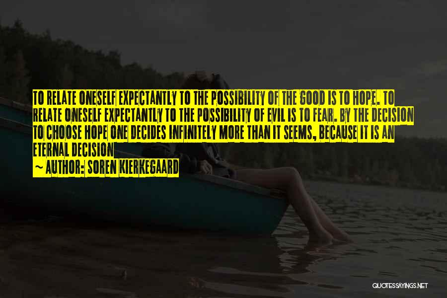 Soren Kierkegaard Quotes: To Relate Oneself Expectantly To The Possibility Of The Good Is To Hope. To Relate Oneself Expectantly To The Possibility