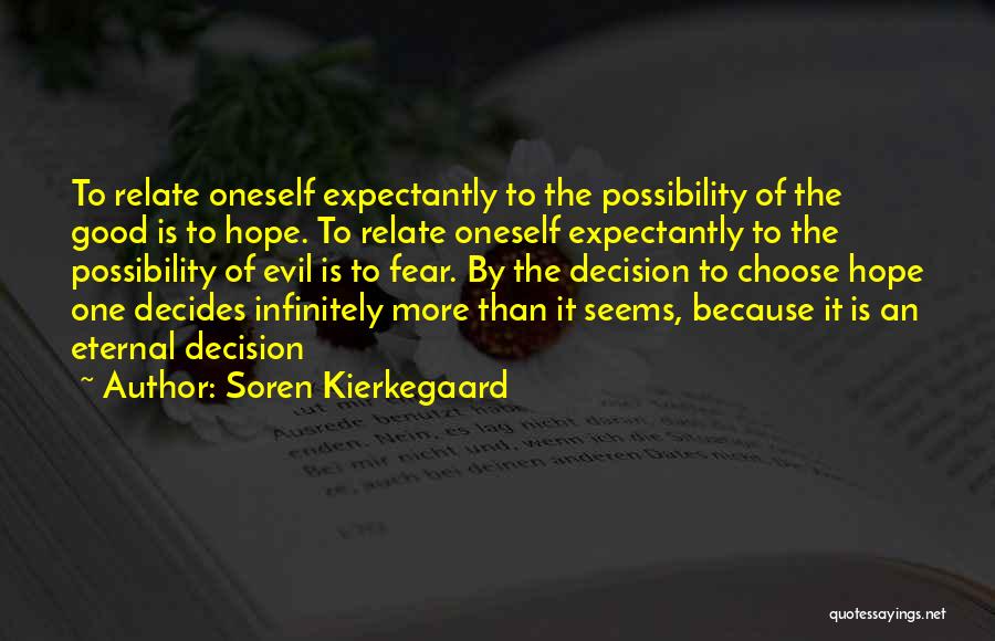 Soren Kierkegaard Quotes: To Relate Oneself Expectantly To The Possibility Of The Good Is To Hope. To Relate Oneself Expectantly To The Possibility