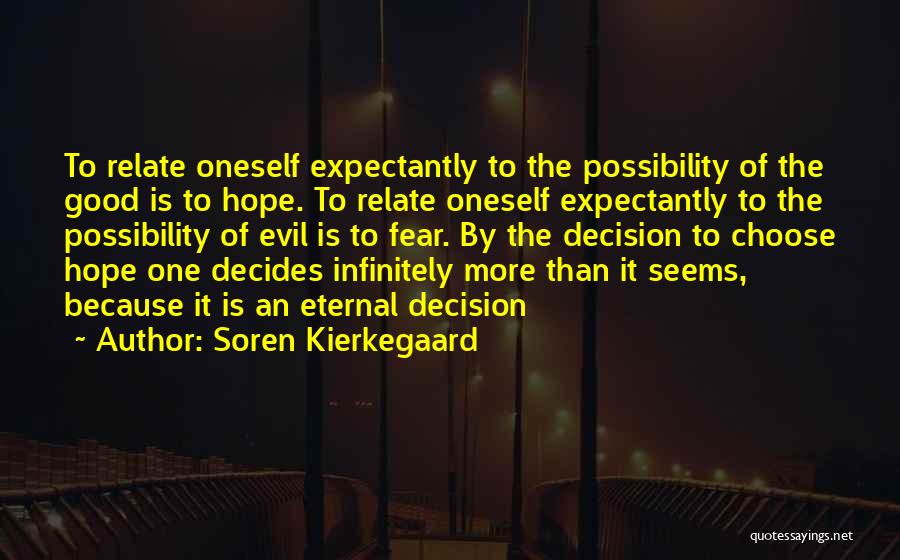 Soren Kierkegaard Quotes: To Relate Oneself Expectantly To The Possibility Of The Good Is To Hope. To Relate Oneself Expectantly To The Possibility