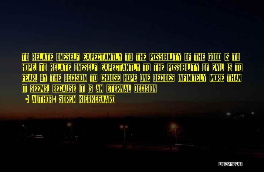 Soren Kierkegaard Quotes: To Relate Oneself Expectantly To The Possibility Of The Good Is To Hope. To Relate Oneself Expectantly To The Possibility