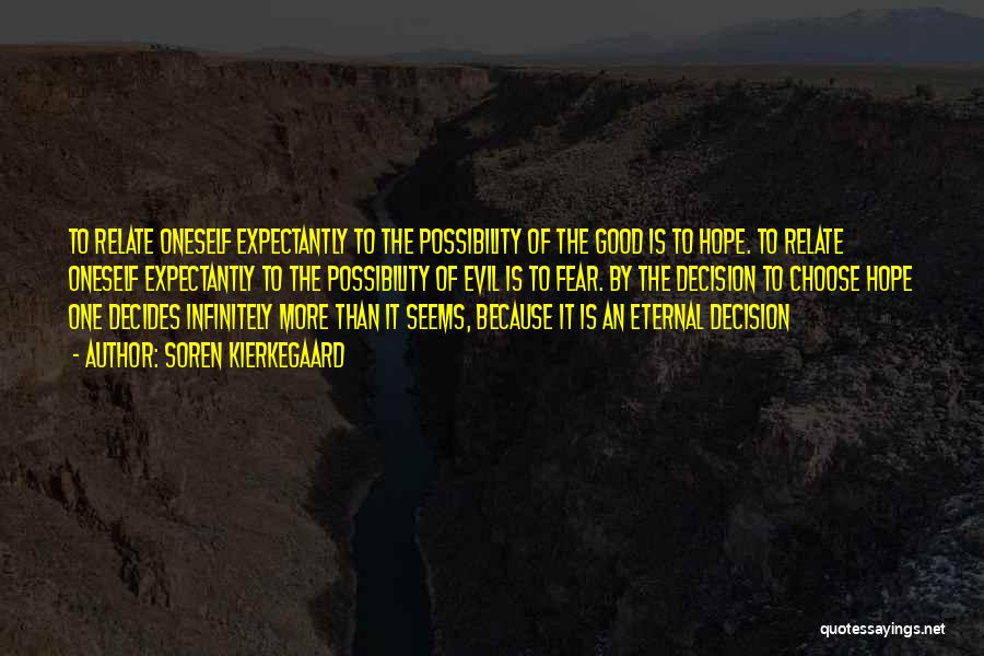 Soren Kierkegaard Quotes: To Relate Oneself Expectantly To The Possibility Of The Good Is To Hope. To Relate Oneself Expectantly To The Possibility