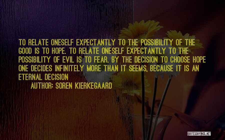 Soren Kierkegaard Quotes: To Relate Oneself Expectantly To The Possibility Of The Good Is To Hope. To Relate Oneself Expectantly To The Possibility