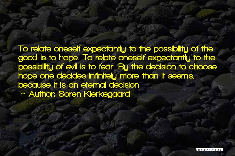 Soren Kierkegaard Quotes: To Relate Oneself Expectantly To The Possibility Of The Good Is To Hope. To Relate Oneself Expectantly To The Possibility