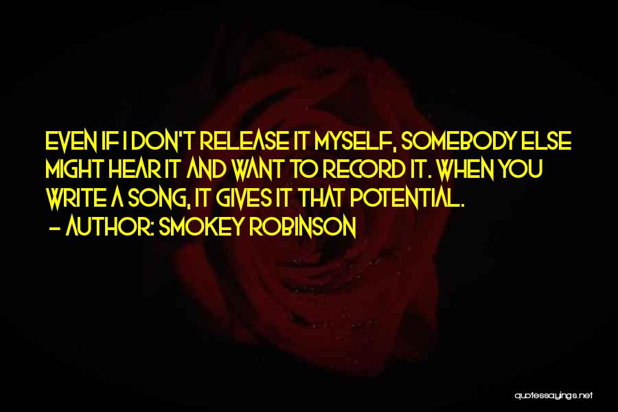 Smokey Robinson Quotes: Even If I Don't Release It Myself, Somebody Else Might Hear It And Want To Record It. When You Write