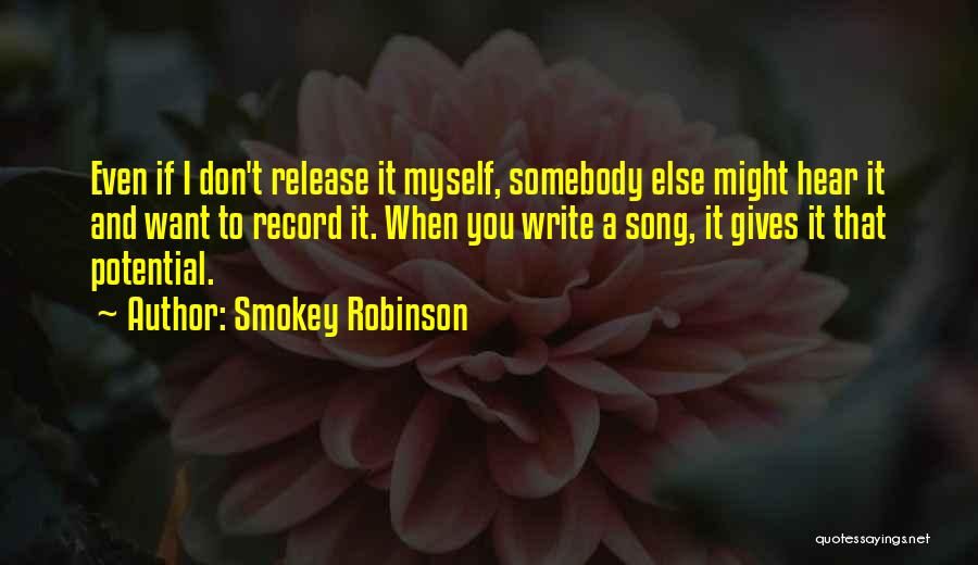 Smokey Robinson Quotes: Even If I Don't Release It Myself, Somebody Else Might Hear It And Want To Record It. When You Write