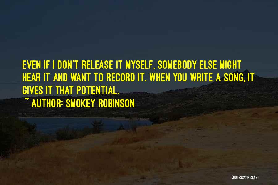 Smokey Robinson Quotes: Even If I Don't Release It Myself, Somebody Else Might Hear It And Want To Record It. When You Write