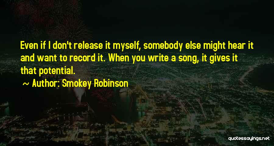 Smokey Robinson Quotes: Even If I Don't Release It Myself, Somebody Else Might Hear It And Want To Record It. When You Write