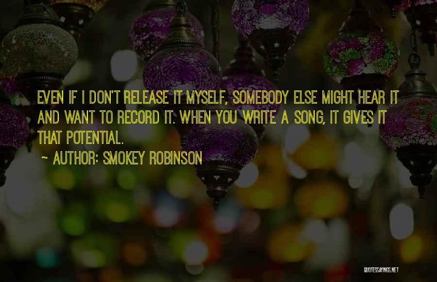 Smokey Robinson Quotes: Even If I Don't Release It Myself, Somebody Else Might Hear It And Want To Record It. When You Write