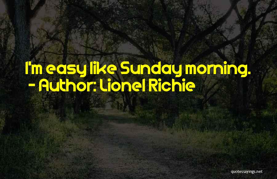 Lionel Richie Quotes: I'm Easy Like Sunday Morning.
