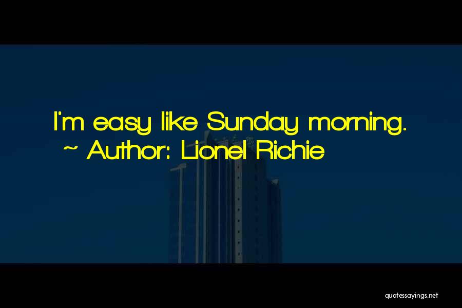Lionel Richie Quotes: I'm Easy Like Sunday Morning.