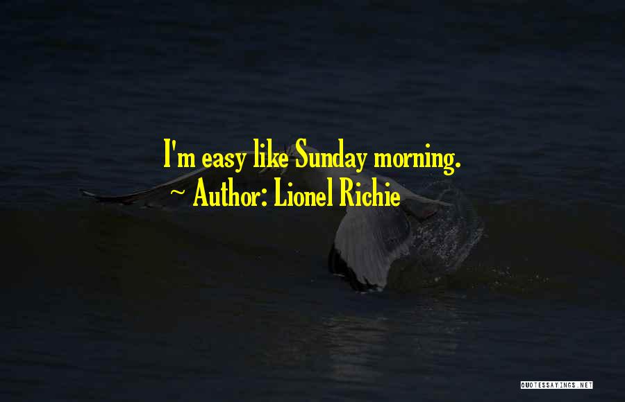 Lionel Richie Quotes: I'm Easy Like Sunday Morning.
