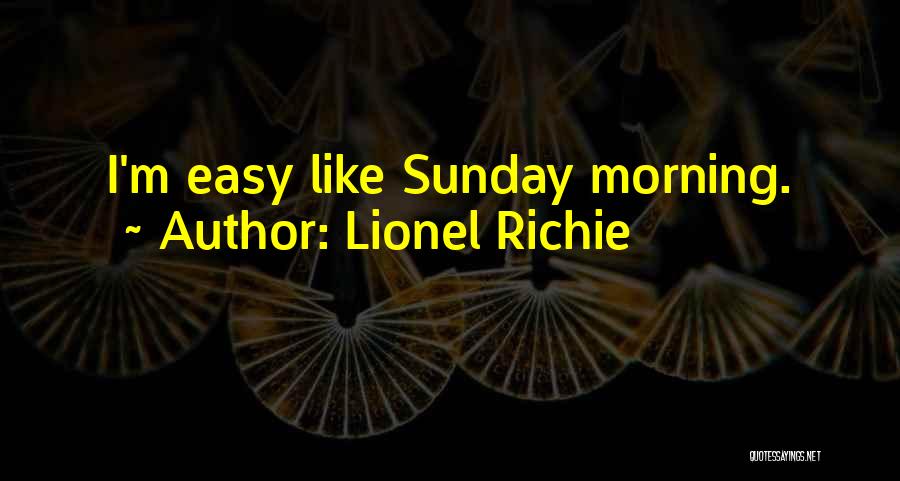 Lionel Richie Quotes: I'm Easy Like Sunday Morning.