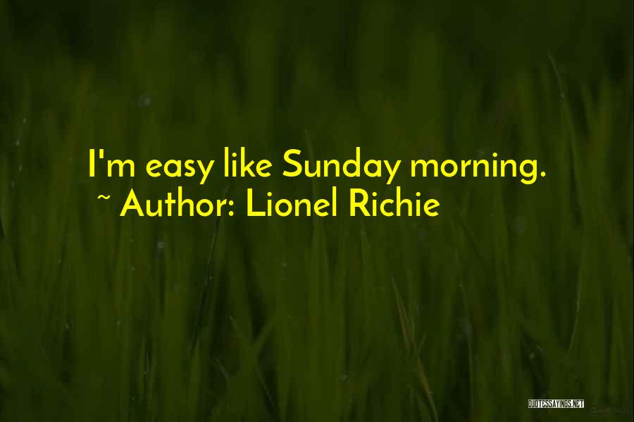 Lionel Richie Quotes: I'm Easy Like Sunday Morning.