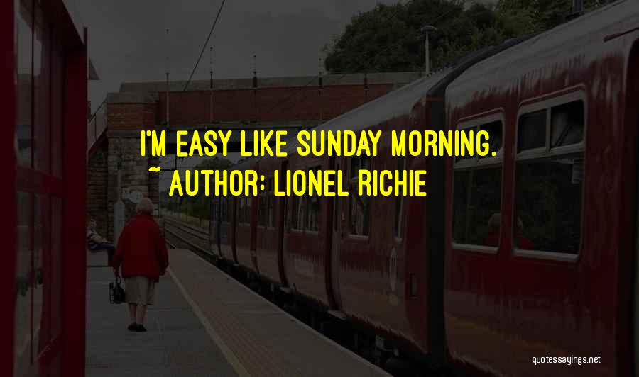 Lionel Richie Quotes: I'm Easy Like Sunday Morning.