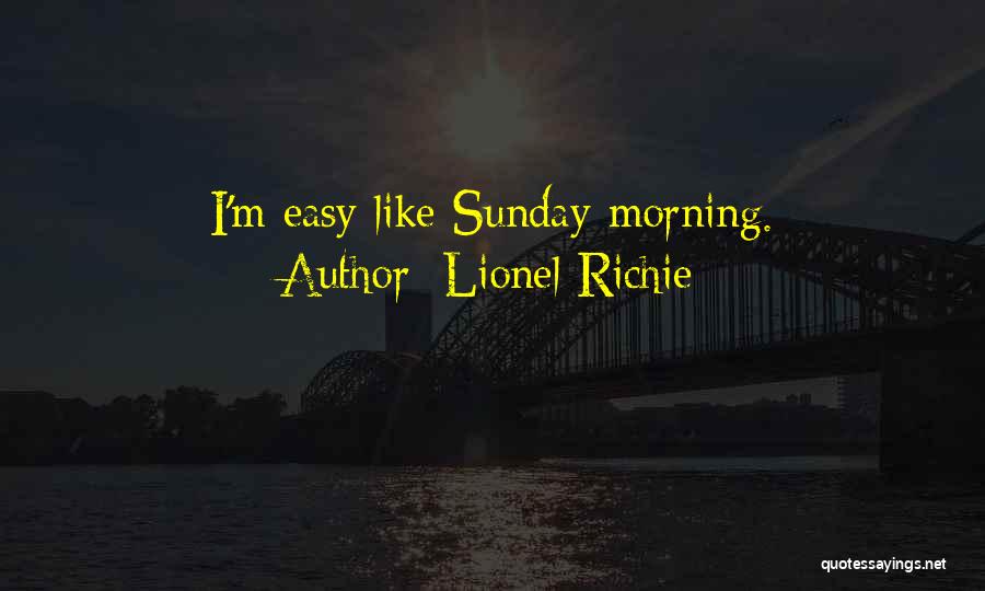 Lionel Richie Quotes: I'm Easy Like Sunday Morning.