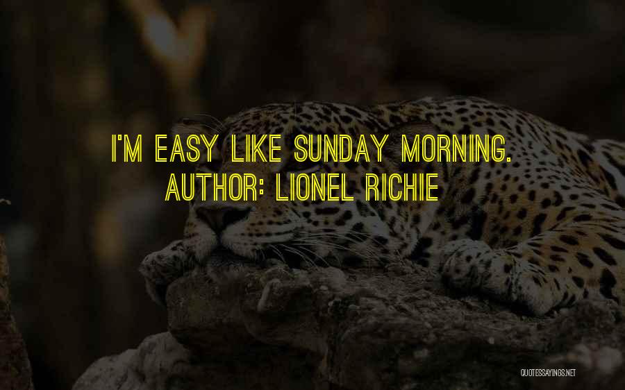Lionel Richie Quotes: I'm Easy Like Sunday Morning.