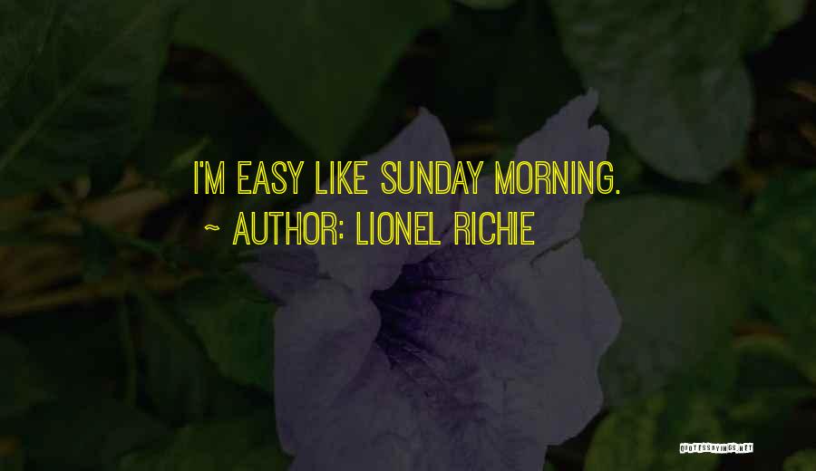 Lionel Richie Quotes: I'm Easy Like Sunday Morning.