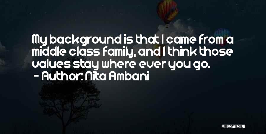 Nita Ambani Quotes: My Background Is That I Came From A Middle Class Family, And I Think Those Values Stay Where Ever You