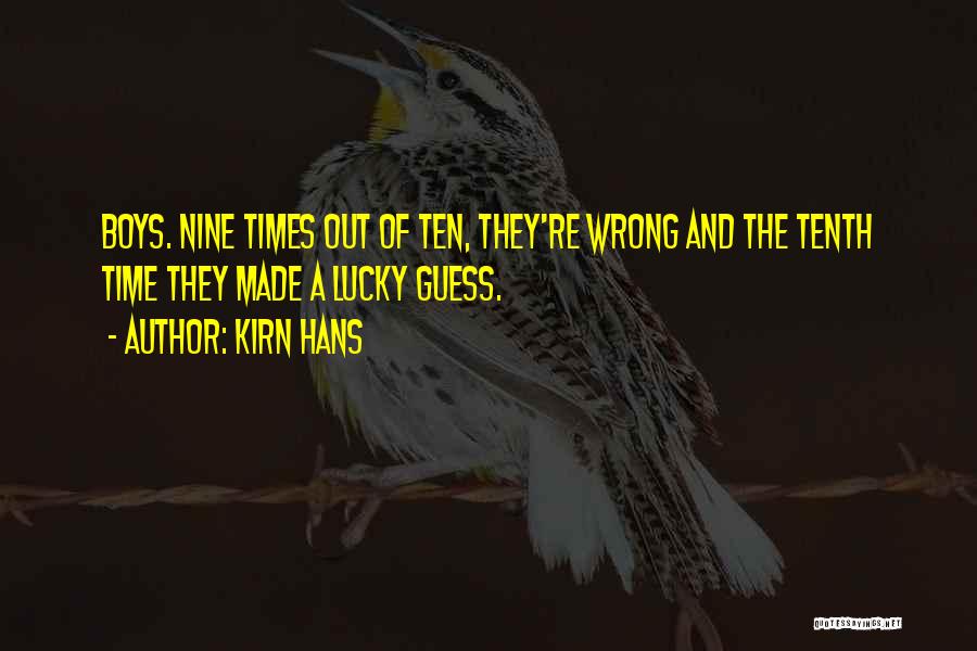 Kirn Hans Quotes: Boys. Nine Times Out Of Ten, They're Wrong And The Tenth Time They Made A Lucky Guess.