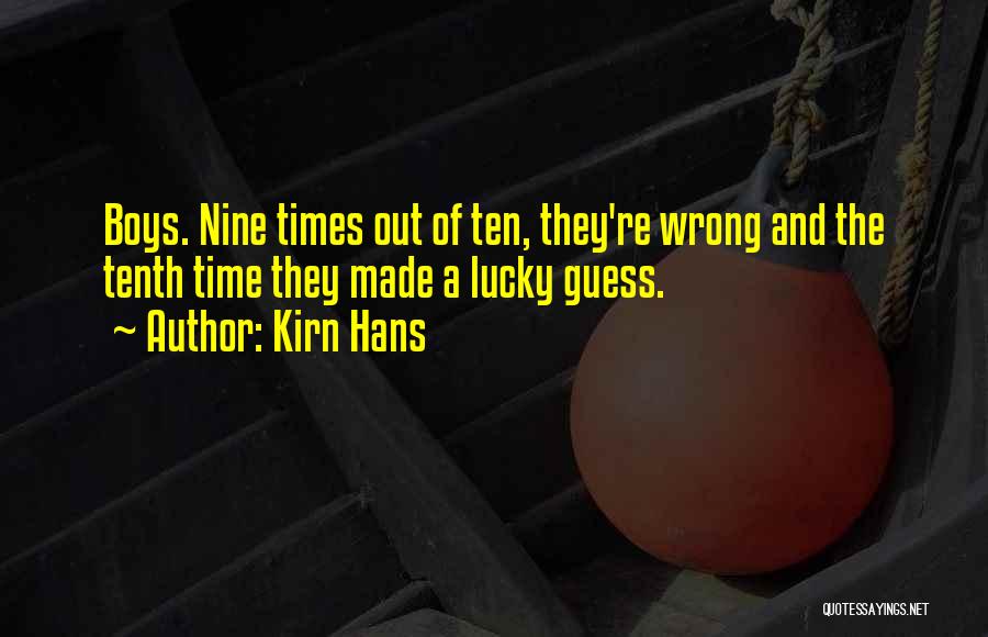 Kirn Hans Quotes: Boys. Nine Times Out Of Ten, They're Wrong And The Tenth Time They Made A Lucky Guess.