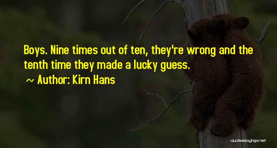 Kirn Hans Quotes: Boys. Nine Times Out Of Ten, They're Wrong And The Tenth Time They Made A Lucky Guess.
