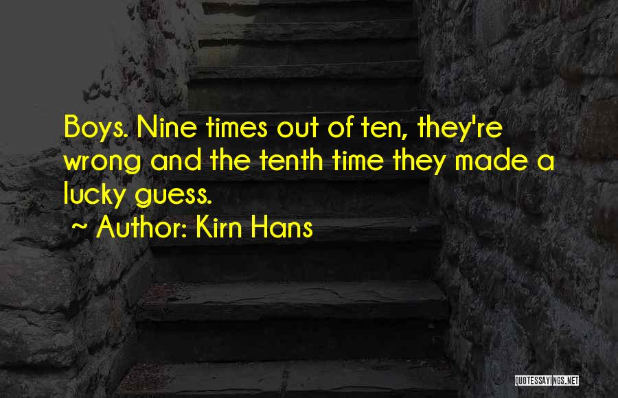 Kirn Hans Quotes: Boys. Nine Times Out Of Ten, They're Wrong And The Tenth Time They Made A Lucky Guess.