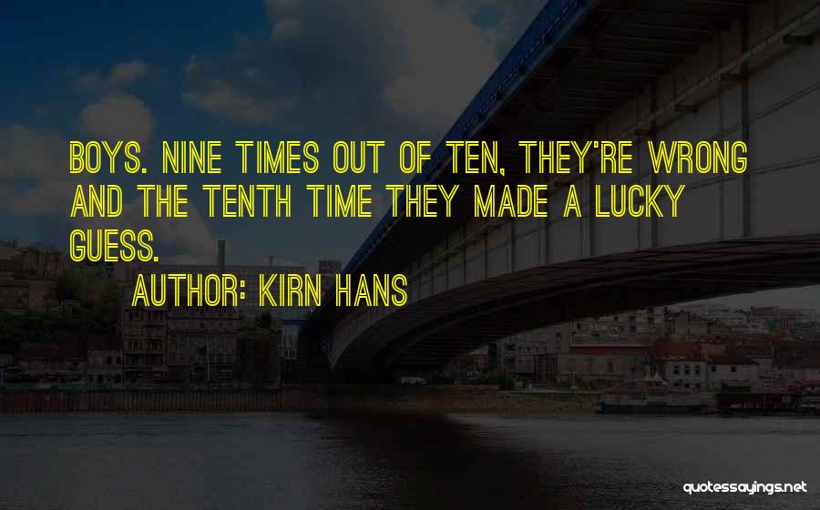 Kirn Hans Quotes: Boys. Nine Times Out Of Ten, They're Wrong And The Tenth Time They Made A Lucky Guess.