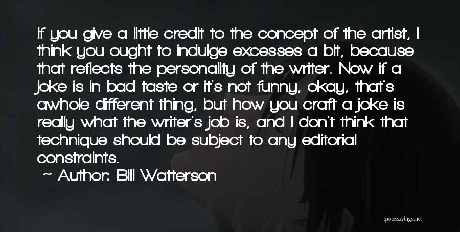 Bill Watterson Quotes: If You Give A Little Credit To The Concept Of The Artist, I Think You Ought To Indulge Excesses A
